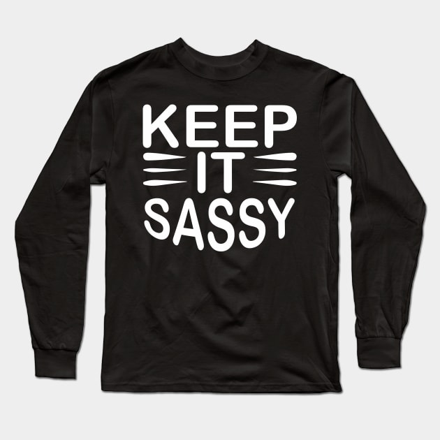 Keep It Sassy - Sassy Sarcasm Sarcastic Long Sleeve T-Shirt by fromherotozero